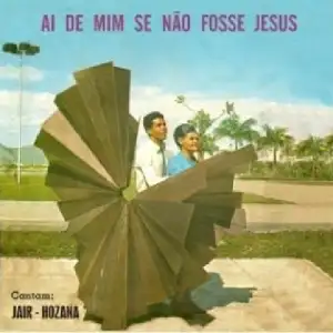 Jair e Hosana - Ai De Mim Se Não Fosse Jesus